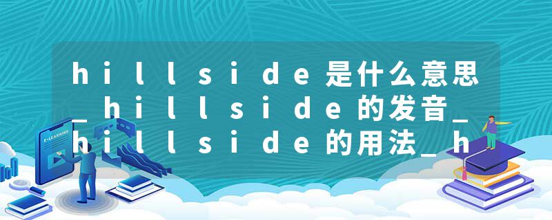 hillside是什么意思_hillside的发音_hillside的用法_hillside怎么记_hillside翻译