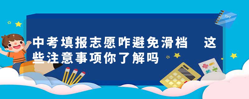 中考填报志愿咋避免滑档 这些注意事项你了解吗