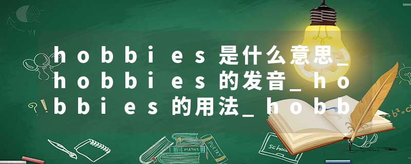 hobbies是什么意思_hobbies的发音_hobbies的用法_hobbies怎么记_hobbies翻译