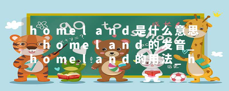 homeland是什么意思_homeland的发音_homeland的用法_homeland怎么记_homeland翻译