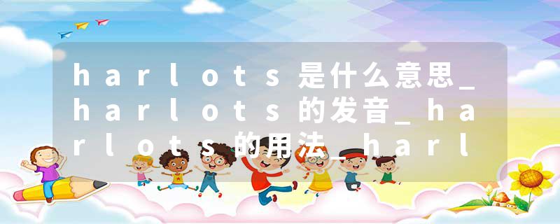 harlots是什么意思_harlots的发音_harlots的用法_harlots怎么记_harlots翻译