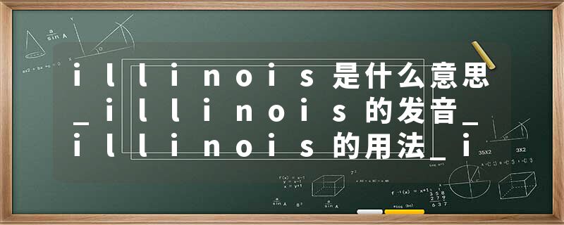 illinois是什么意思_illinois的发音_illinois的用法_illinois怎么记_illinois翻译