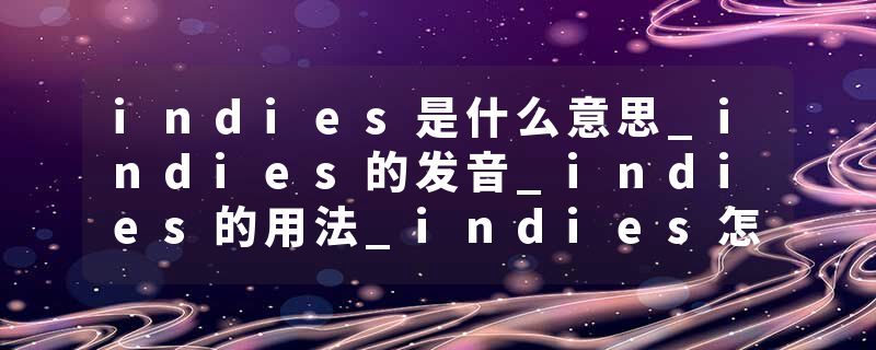 indies是什么意思_indies的发音_indies的用法_indies怎么记_indies翻译