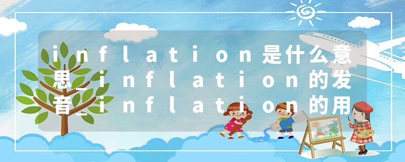 inflation是什么意思_inflation的发音_inflation的用法_inflation怎么记_inflation翻译