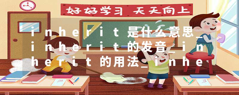 inherit是什么意思_inherit的发音_inherit的用法_inherit怎么记_inherit翻译