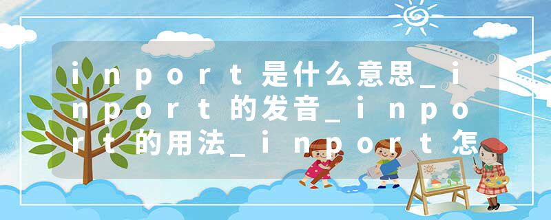inport是什么意思_inport的发音_inport的用法_inport怎么记_inport翻译