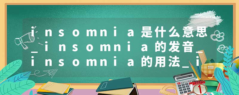 insomnia是什么意思_insomnia的发音_insomnia的用法_insomnia怎么记_insomnia翻译