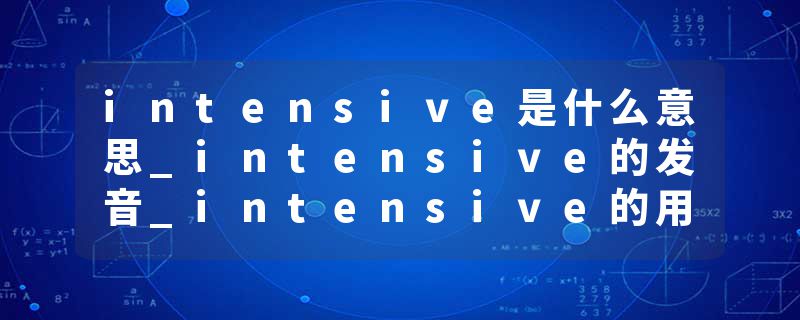 intensive是什么意思_intensive的发音_intensive的用法_intensive怎么记_intensive翻译