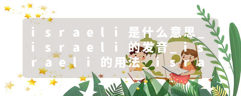 israeli是什么意思_israeli的发音_israeli的用法_israeli怎么记_israeli翻译