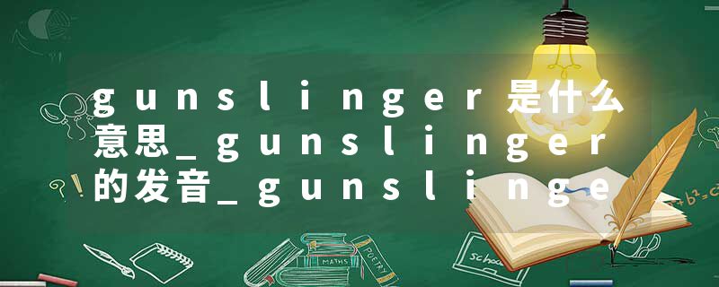 gunslinger是什么意思_gunslinger的发音_gunslinger的用法_gunslinger怎么记_gunslinger翻译
