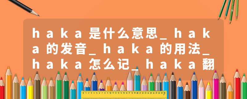 haka是什么意思_haka的发音_haka的用法_haka怎么记_haka翻译