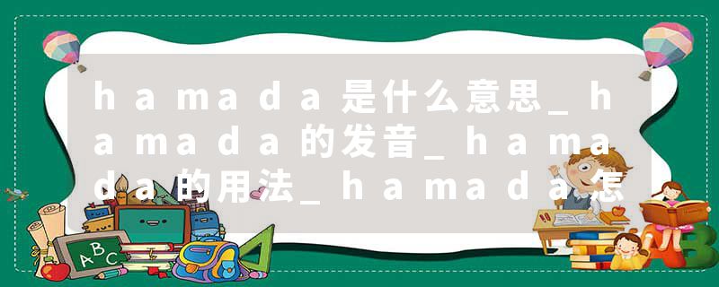 hamada是什么意思_hamada的发音_hamada的用法_hamada怎么记_hamada翻译