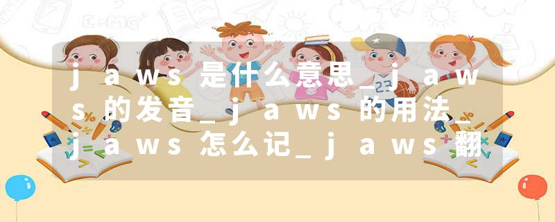 jaws是什么意思_jaws的发音_jaws的用法_jaws怎么记_jaws翻译