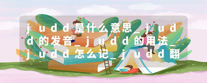 judd是什么意思_judd的发音_judd的用法_judd怎么记_judd翻译