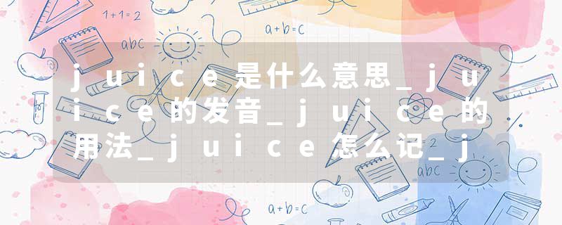 juice是什么意思_juice的发音_juice的用法_juice怎么记_juice翻译