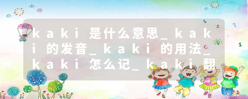 kaki是什么意思_kaki的发音_kaki的用法_kaki怎么记_kaki翻译