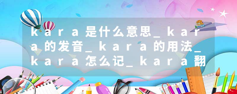 kara是什么意思_kara的发音_kara的用法_kara怎么记_kara翻译