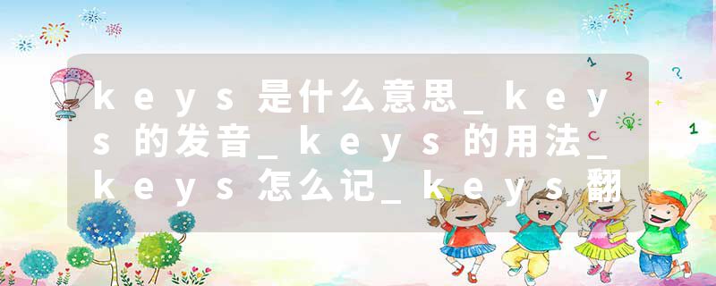 keys是什么意思_keys的发音_keys的用法_keys怎么记_keys翻译