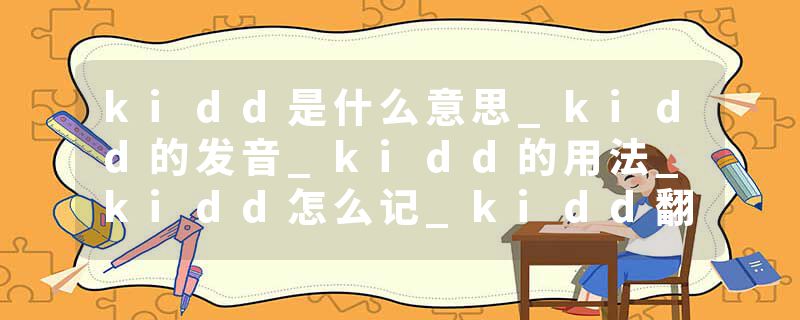 kidd是什么意思_kidd的发音_kidd的用法_kidd怎么记_kidd翻译