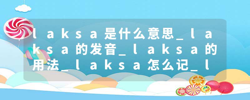 laksa是什么意思_laksa的发音_laksa的用法_laksa怎么记_laksa翻译