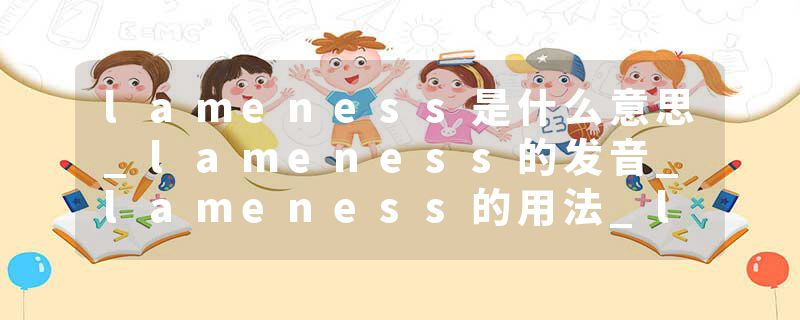 lameness是什么意思_lameness的发音_lameness的用法_lameness怎么记_lameness翻译