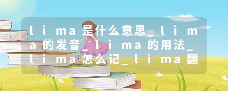 lima是什么意思_lima的发音_lima的用法_lima怎么记_lima翻译