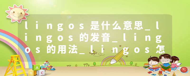 lingos是什么意思_lingos的发音_lingos的用法_lingos怎么记_lingos翻译