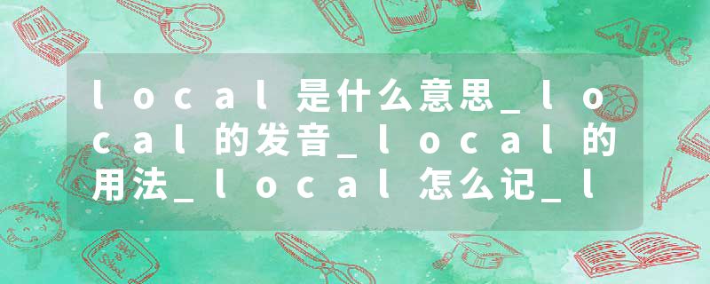 local是什么意思_local的发音_local的用法_local怎么记_local翻译