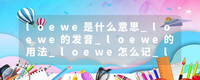 loewe是什么意思_loewe的发音_loewe的用法_loewe怎么记_loewe翻译