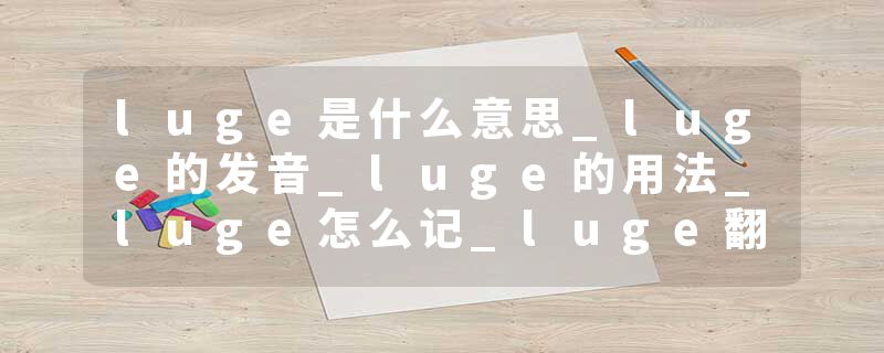 luge是什么意思_luge的发音_luge的用法_luge怎么记_luge翻译