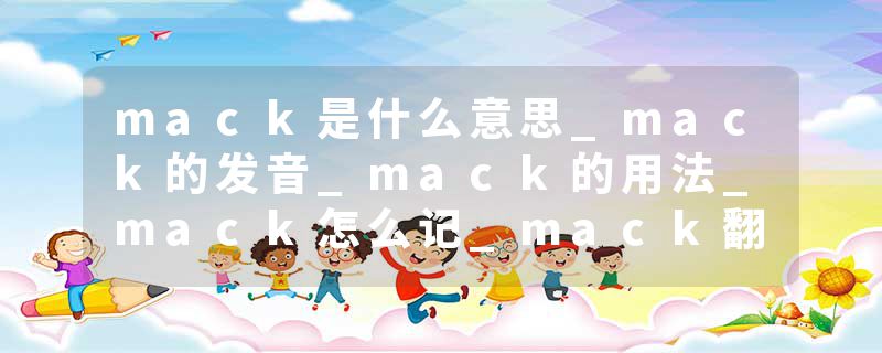 mack是什么意思_mack的发音_mack的用法_mack怎么记_mack翻译