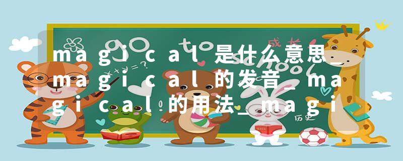 magical是什么意思_magical的发音_magical的用法_magical怎么记_magical翻译