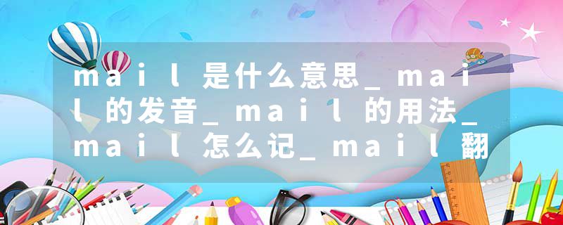 mail是什么意思_mail的发音_mail的用法_mail怎么记_mail翻译