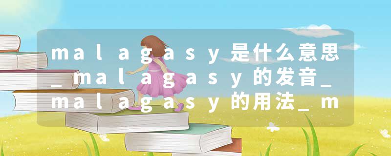 malagasy是什么意思_malagasy的发音_malagasy的用法_malagasy怎么记_malagasy翻译