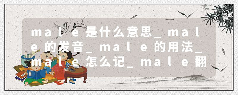 male是什么意思_male的发音_male的用法_male怎么记_male翻译