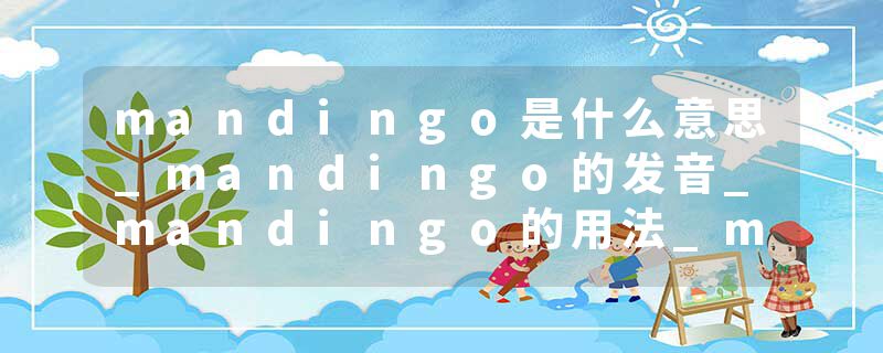 mandingo是什么意思_mandingo的发音_mandingo的用法_mandingo怎么记_mandingo翻译