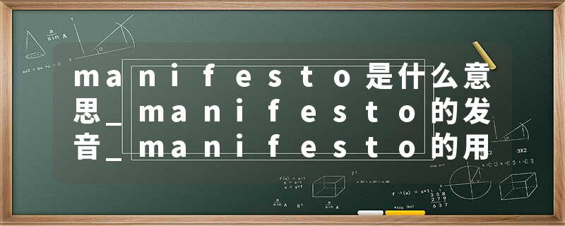 manifesto是什么意思_manifesto的发音_manifesto的用法_manifesto怎么记_manifesto翻译