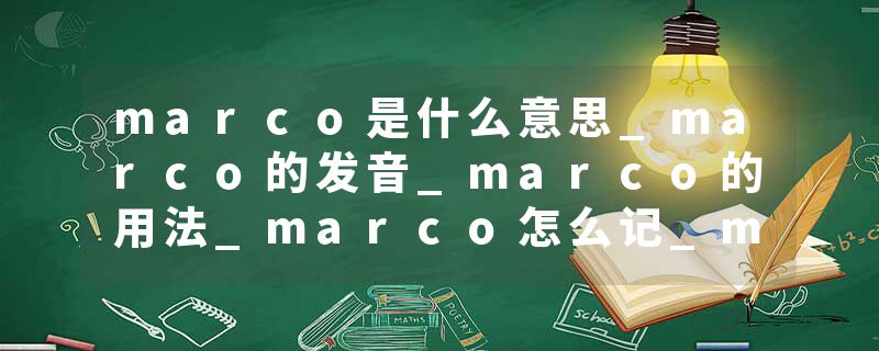 marco是什么意思_marco的发音_marco的用法_marco怎么记_marco翻译
