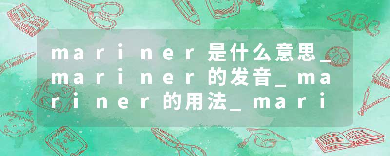 mariner是什么意思_mariner的发音_mariner的用法_mariner怎么记_mariner翻译