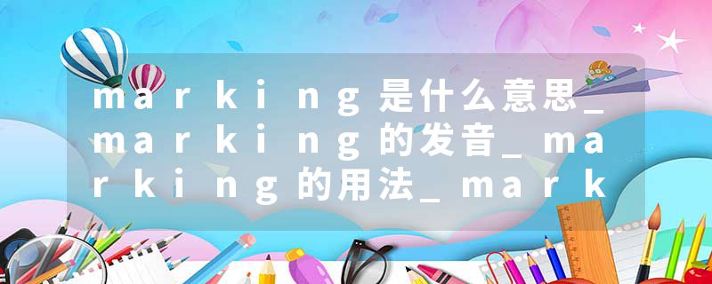 marking是什么意思_marking的发音_marking的用法_marking怎么记_marking翻译