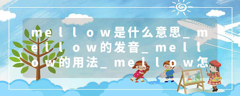 mellow是什么意思_mellow的发音_mellow的用法_mellow怎么记_mellow翻译