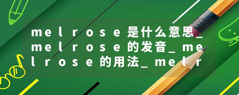melrose是什么意思_melrose的发音_melrose的用法_melrose怎么记_melrose翻译