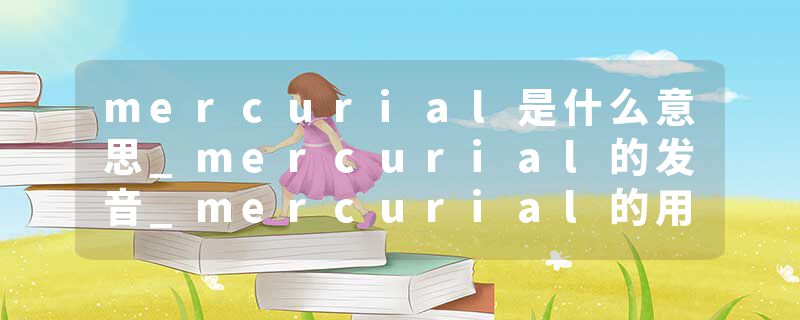 mercurial是什么意思_mercurial的发音_mercurial的用法_mercurial怎么记_mercurial翻译