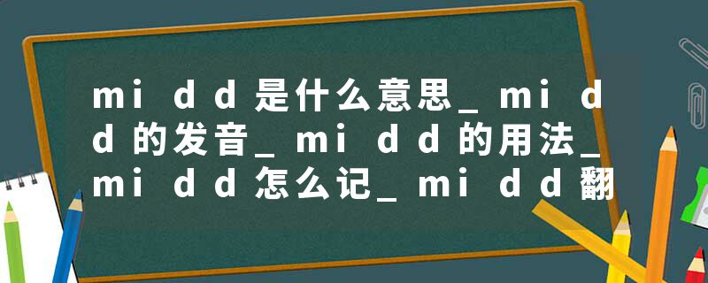 midd是什么意思_midd的发音_midd的用法_midd怎么记_midd翻译