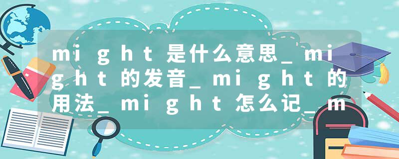 might是什么意思_might的发音_might的用法_might怎么记_might翻译