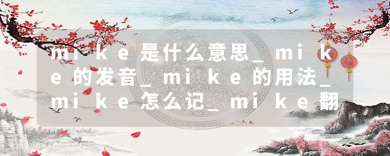 mike是什么意思_mike的发音_mike的用法_mike怎么记_mike翻译