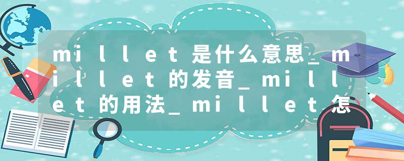 millet是什么意思_millet的发音_millet的用法_millet怎么记_millet翻译