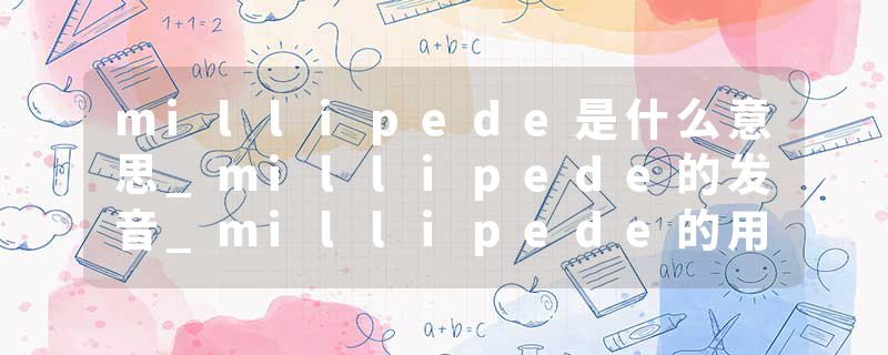 millipede是什么意思_millipede的发音_millipede的用法_millipede怎么记_millipede翻译