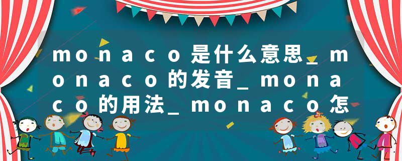 monaco是什么意思_monaco的发音_monaco的用法_monaco怎么记_monaco翻译