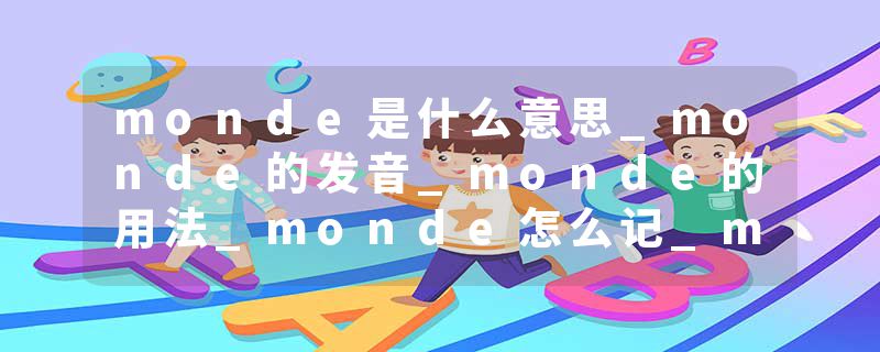 monde是什么意思_monde的发音_monde的用法_monde怎么记_monde翻译